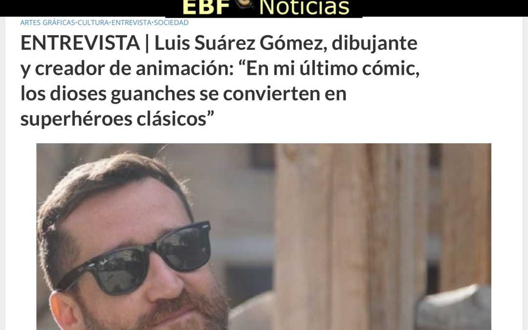EL BLOGO FEROZ | ENTREVISTA | Luis Suárez Gómez, dibujante y creador de animación: “En mi último cómic, los dioses guanches se convierten en superhéroes clásicos”