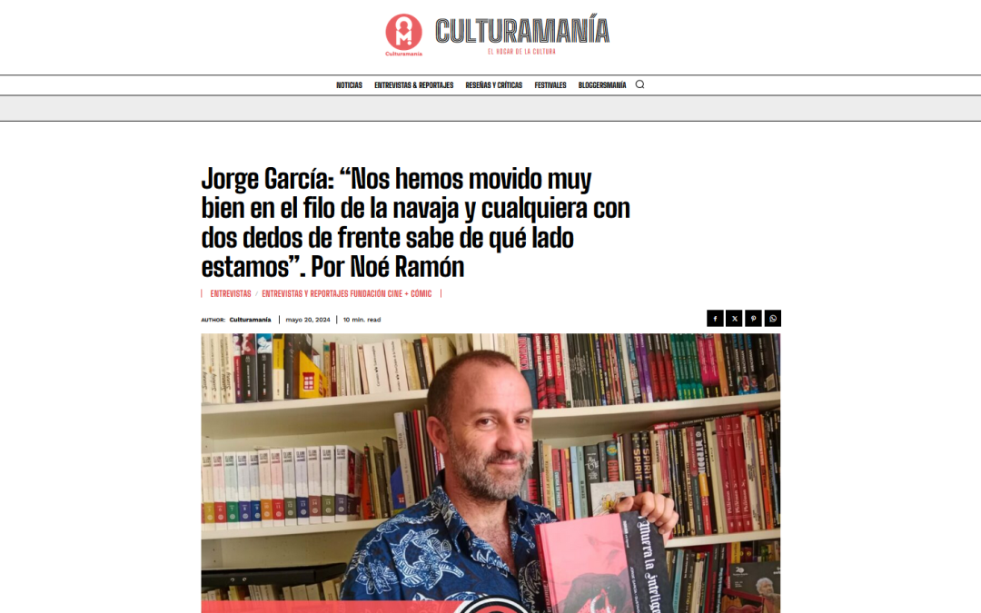 CULTURAMANÍA | Jorge García: “Nos hemos movido muy bien en el filo de la navaja y cualquiera con dos dedos de frente sabe de qué lado estamos”. Por Noé Ramón