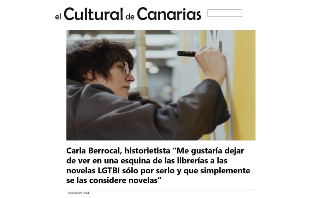 EL CULTURAL DE CANARIAS | Carla Berrocal, historietista “Me gustaría dejar de ver en una esquina de las librerías a las novelas LGTBI sólo por serlo y que simplemente se las considere novelas”