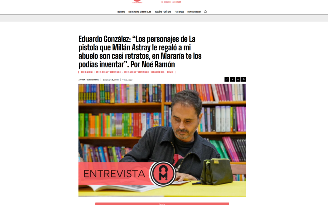 CULTURAMANÍA | Eduardo González: “Los personajes de La pistola que Millán Astray le regaló a mi abuelo son casi retratos, en Mararía te los podías inventar”. Por Noé Ramón