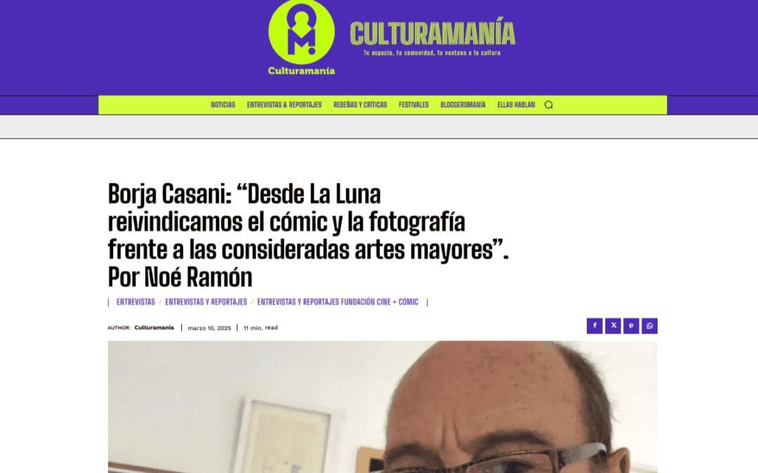 CULTURAMANÍA | Borja Casani: “Desde La Luna reivindicamos el cómic y la fotografía frente a las consideradas artes mayores”. Por Noé Ramón