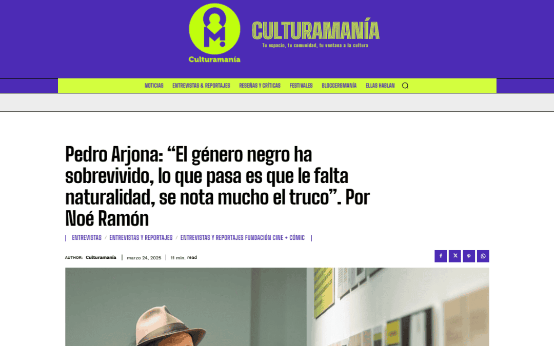 CULTURAMANÍA | Pedro Arjona: “El género negro ha sobrevivido, lo que pasa es que le falta naturalidad, se nota mucho el truco”. Por Noé Ramón