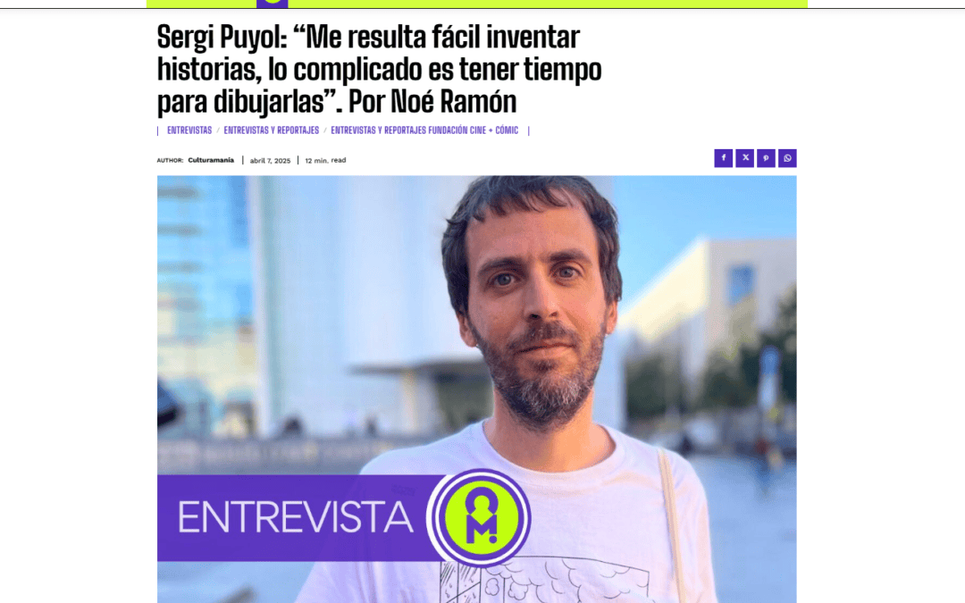 CULTURAMANÍA | Sergi Puyol: “Me resulta fácil inventar historias, lo complicado es tener tiempo para dibujarlas”. Por Noe Ramón