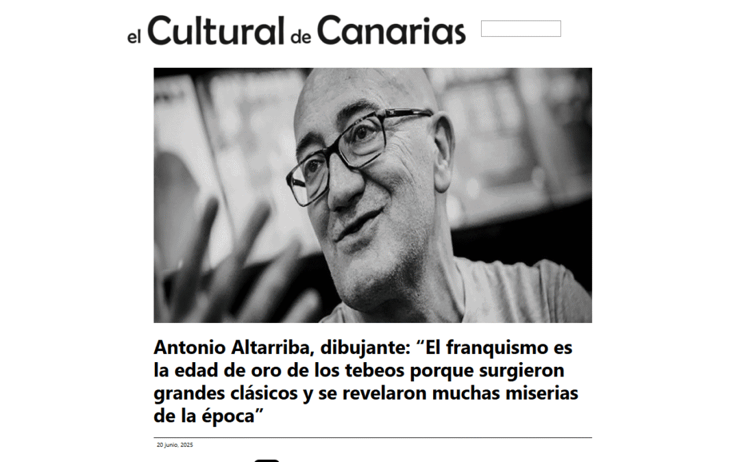 EL CULTURAL DE CANARIAS | Antonio Altarriba, dibujante: “El franquismo es la edad de oro de los tebeos porque surgieron grandes clásicos y se revelaron muchas miserias de la época”