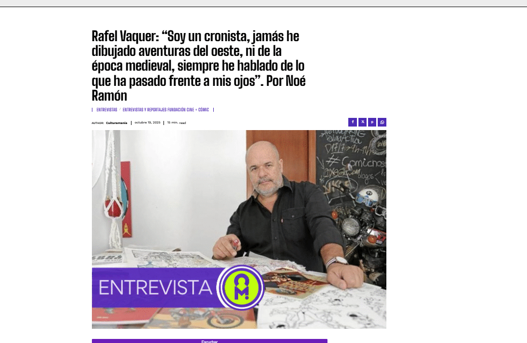 CULTURAMANÍA | Rafel Vaquer: “Soy un cronista, jamás he dibujado aventuras del oeste, ni de la época medieval, siempre he hablado de lo que ha pasado frente a mis ojos”. Por Noé Ramón