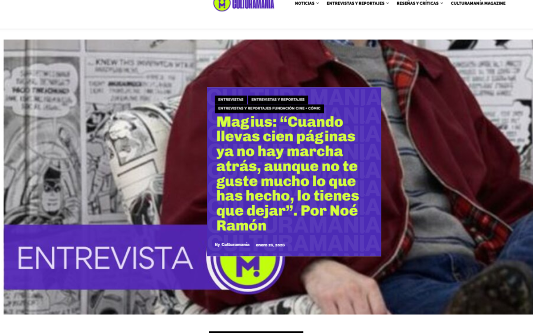 CULTURAMANÍA | Magius: “Cuando llevas cien páginas ya no hay marcha atrás, aunque no te guste mucho lo que has hecho, lo tienes que dejar”. Por Noé Ramón