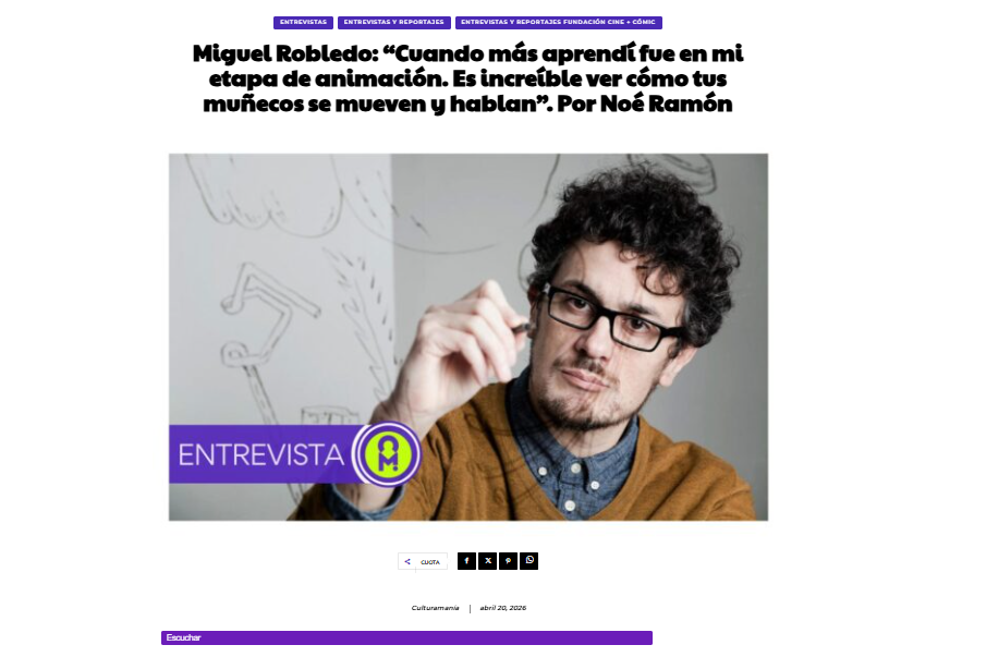 CULTURAMANÍA | Miguel Robledo: “Cuando más aprendí fue en mi etapa de animación. Es increíble ver cómo tus muñecos se mueven y hablan”. Por Noé Ramón